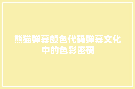 熊猫弹幕颜色代码弹幕文化中的色彩密码
