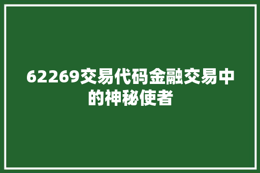 62269交易代码金融交易中的神秘使者