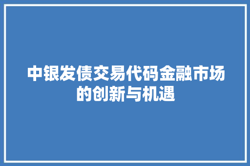中银发债交易代码金融市场的创新与机遇