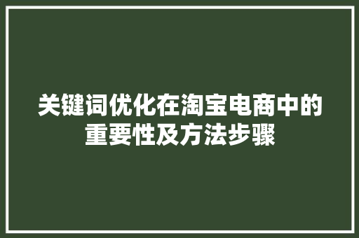 关键词优化在淘宝电商中的重要性及方法步骤