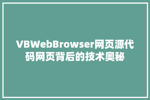 VBWebBrowser网页源代码网页背后的技术奥秘