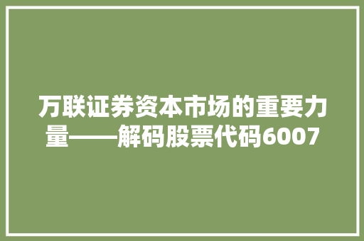 万联证券资本市场的重要力量——解码股票代码600776背后的故事