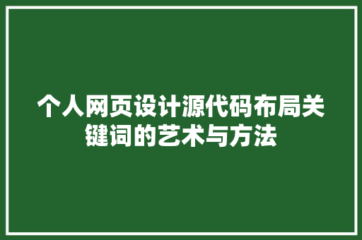 个人网页设计源代码布局关键词的艺术与方法