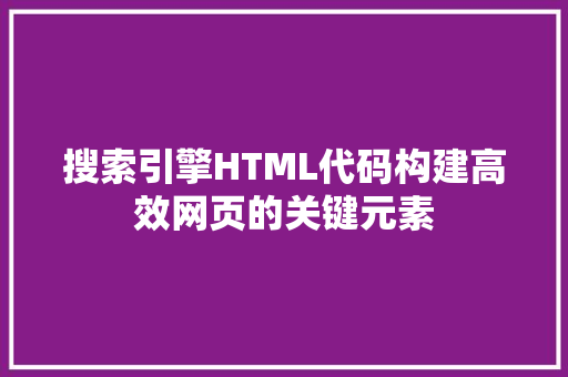 搜索引擎HTML代码构建高效网页的关键元素