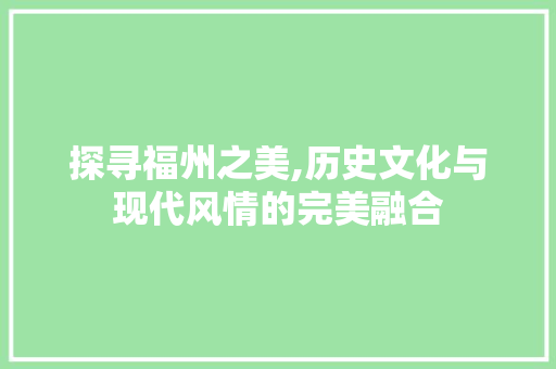 探寻福州之美,历史文化与现代风情的完美融合