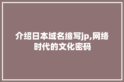 介绍日本域名缩写jp,网络时代的文化密码