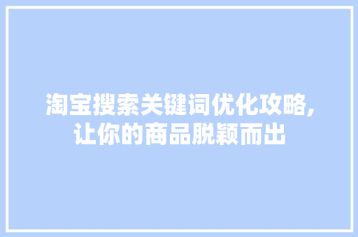 淘宝搜索关键词优化攻略,让你的商品脱颖而出
