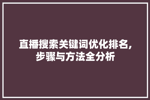 直播搜索关键词优化排名,步骤与方法全分析
