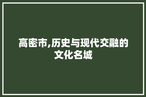 高密市,历史与现代交融的文化名城
