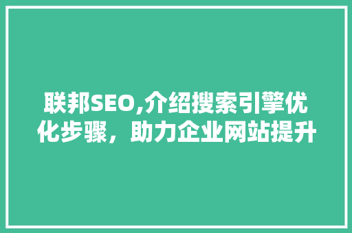 联邦SEO,介绍搜索引擎优化步骤，助力企业网站提升排名
