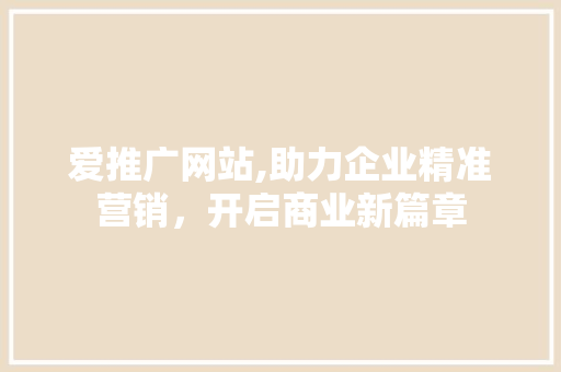 爱推广网站,助力企业精准营销，开启商业新篇章