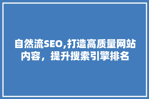 自然流SEO,打造高质量网站内容，提升搜索引擎排名