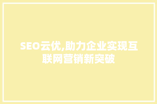 SEO云优,助力企业实现互联网营销新突破
