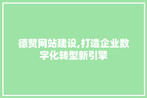 德赞网站建设,打造企业数字化转型新引擎
