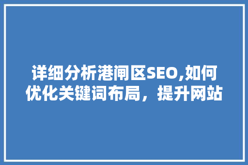 详细分析港闸区SEO,如何优化关键词布局，提升网站排名