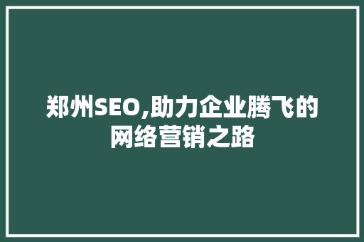 郑州SEO,助力企业腾飞的网络营销之路