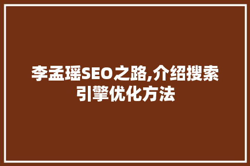 李孟瑶SEO之路,介绍搜索引擎优化方法