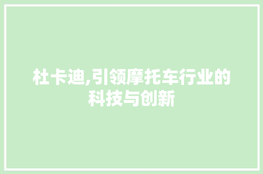 杜卡迪,引领摩托车行业的科技与创新