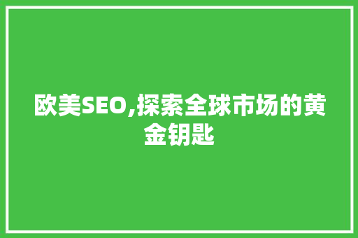 欧美SEO,探索全球市场的黄金钥匙