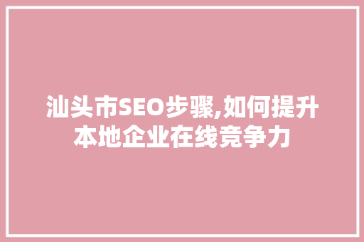 汕头市SEO步骤,如何提升本地企业在线竞争力