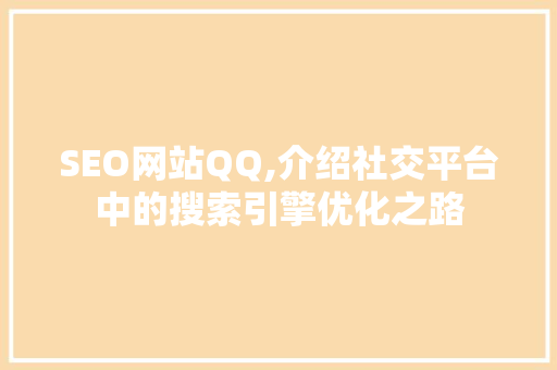 SEO网站QQ,介绍社交平台中的搜索引擎优化之路