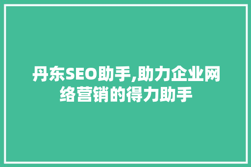 丹东SEO助手,助力企业网络营销的得力助手