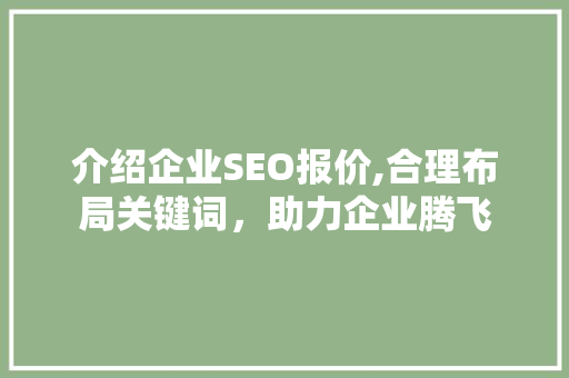 介绍企业SEO报价,合理布局关键词，助力企业腾飞