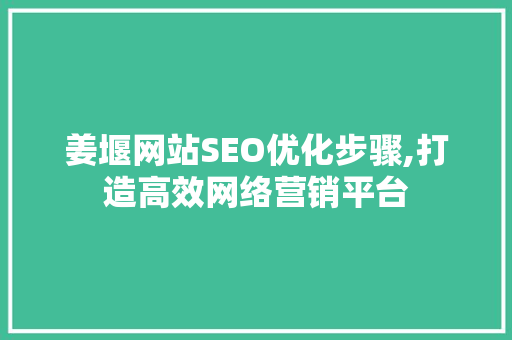姜堰网站SEO优化步骤,打造高效网络营销平台