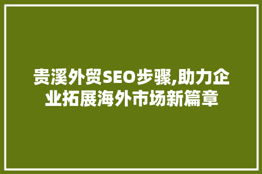 贵溪外贸SEO步骤,助力企业拓展海外市场新篇章