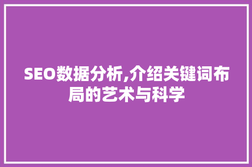 SEO数据分析,介绍关键词布局的艺术与科学