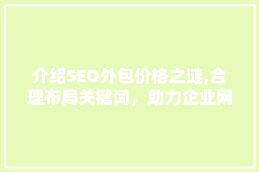介绍SEO外包价格之谜,合理布局关键词，助力企业网站优化