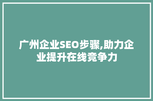 广州企业SEO步骤,助力企业提升在线竞争力