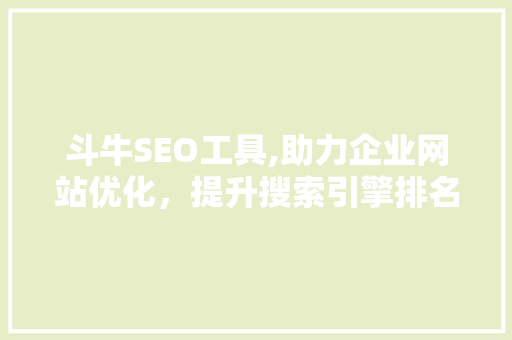 斗牛SEO工具,助力企业网站优化，提升搜索引擎排名
