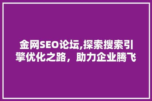 金网SEO论坛,探索搜索引擎优化之路，助力企业腾飞