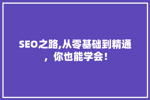 SEO之路,从零基础到精通，你也能学会！