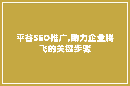 平谷SEO推广,助力企业腾飞的关键步骤