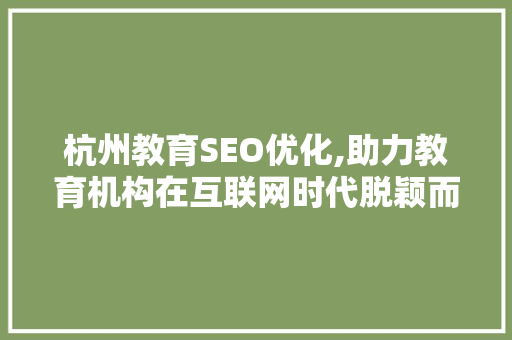 杭州教育SEO优化,助力教育机构在互联网时代脱颖而出
