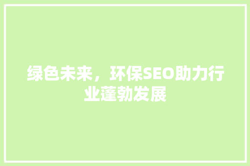 绿色未来，环保SEO助力行业蓬勃发展