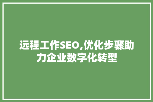 远程工作SEO,优化步骤助力企业数字化转型