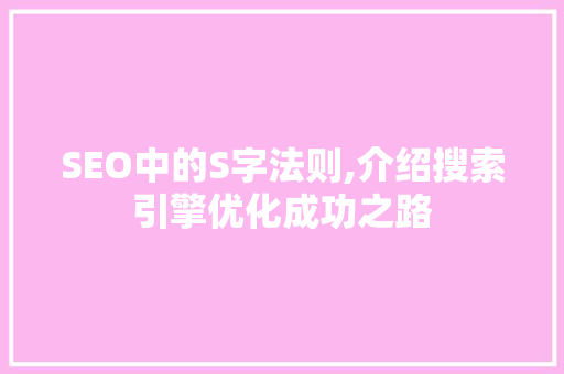 SEO中的S字法则,介绍搜索引擎优化成功之路