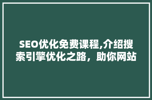 SEO优化免费课程,介绍搜索引擎优化之路，助你网站脱颖而出