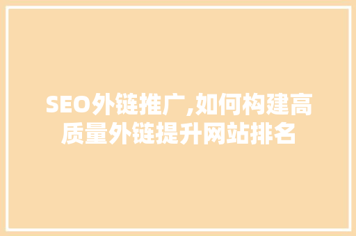 SEO外链推广,如何构建高质量外链提升网站排名