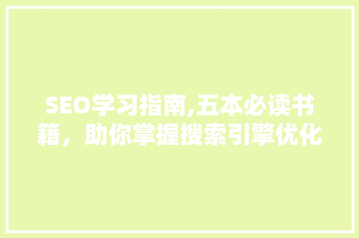 SEO学习指南,五本必读书籍，助你掌握搜索引擎优化方法
