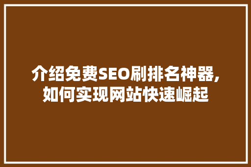 介绍免费SEO刷排名神器,如何实现网站快速崛起