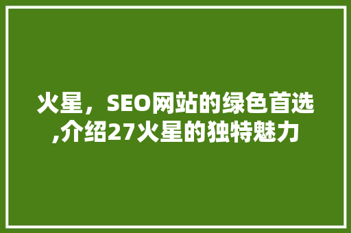 火星，SEO网站的绿色首选,介绍27火星的独特魅力