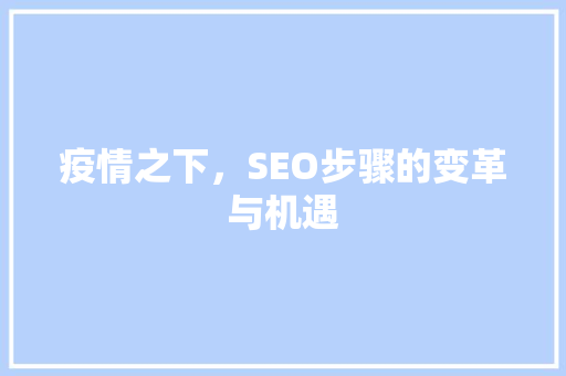 疫情之下，SEO步骤的变革与机遇