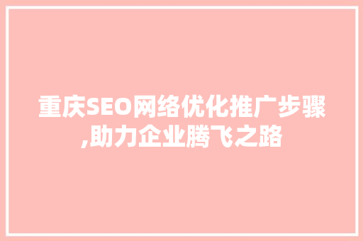 重庆SEO网络优化推广步骤,助力企业腾飞之路