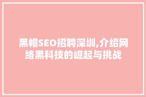 黑帽SEO招聘深圳,介绍网络黑科技的崛起与挑战