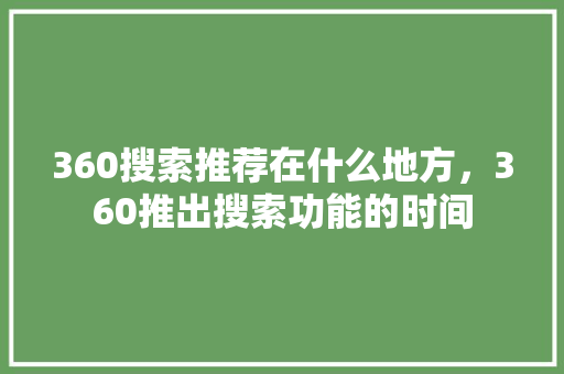 360搜索推荐在什么地方，360推出搜索功能的时间