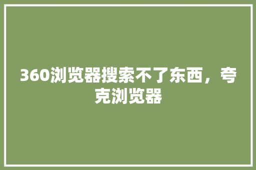 360浏览器搜索不了东西，夸克浏览器